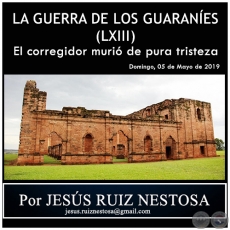 LA GUERRA DE LOS GUARANES (LXIII) - El corregidor muri de pura tristeza - Por JESS RUIZ NESTOSA - Domingo, 05 de Mayo de 2019